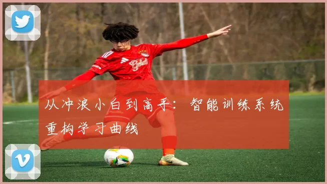 从冲浪小白到高手：智能训练系统重构学习曲线